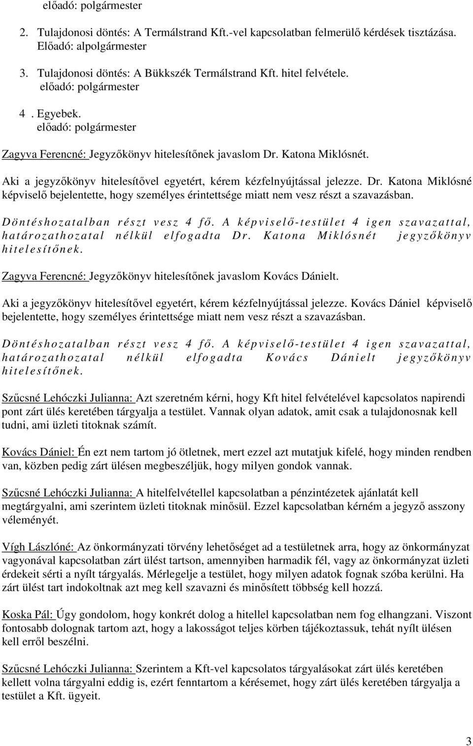 Aki a jegyzőkönyv hitelesítővel egyetért, kérem kézfelnyújtással jelezze. Dr. Katona Miklósné képviselő bejelentette, hogy személyes érintettsége miatt nem vesz részt a szavazásban.