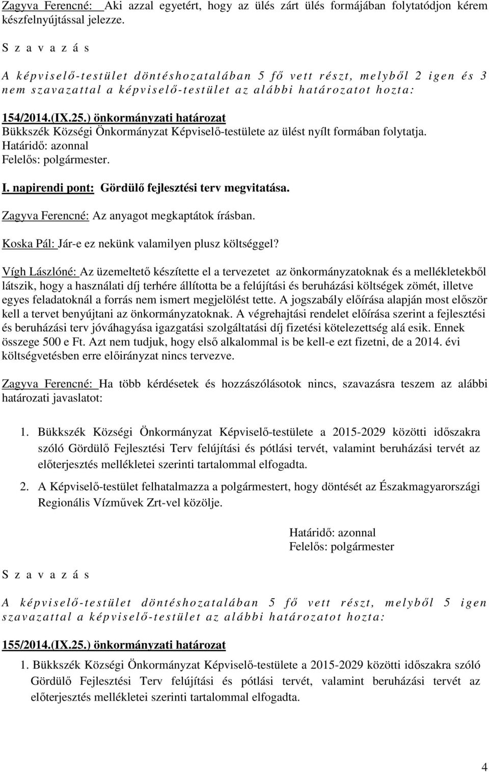 ) önkormányzati határozat Bükkszék Községi Önkormányzat Képviselő-testülete az ülést nyílt formában folytatja.. I. napirendi pont: Gördülő fejlesztési terv megvitatása.