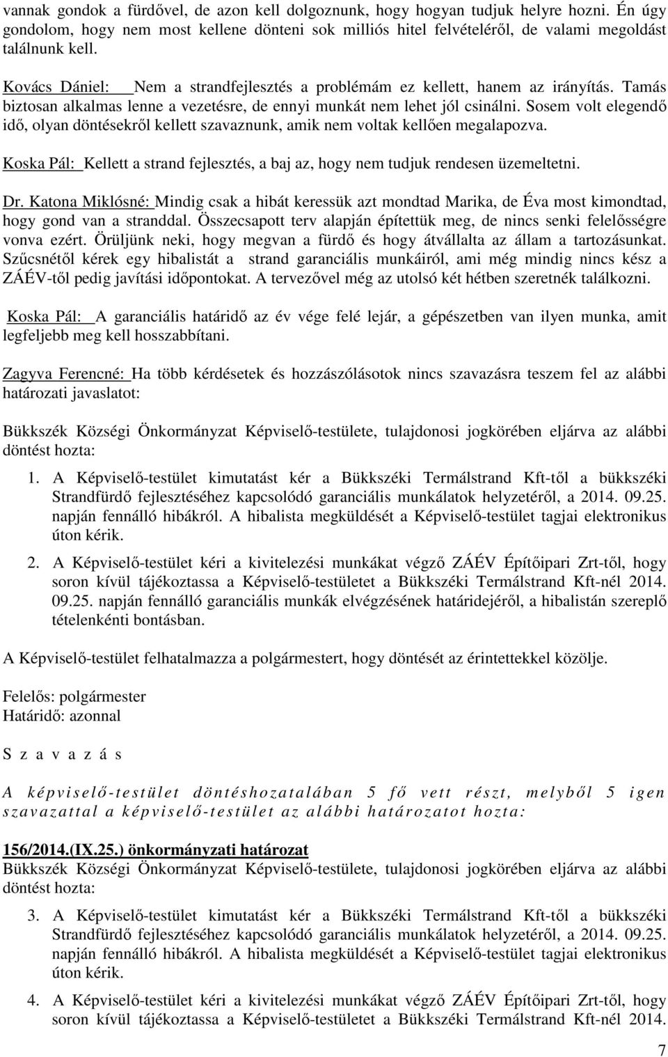 Sosem volt elegendő idő, olyan döntésekről kellett szavaznunk, amik nem voltak kellően megalapozva. Koska Pál: Kellett a strand fejlesztés, a baj az, hogy nem tudjuk rendesen üzemeltetni. Dr.