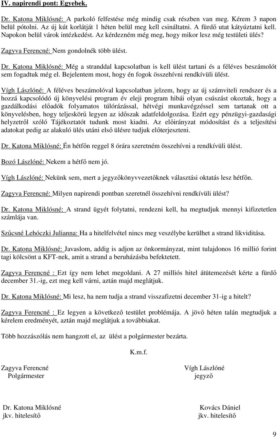 Katona Miklósné: Még a stranddal kapcsolatban is kell ülést tartani és a féléves beszámolót sem fogadtuk még el. Bejelentem most, hogy én fogok összehívni rendkívüli ülést.