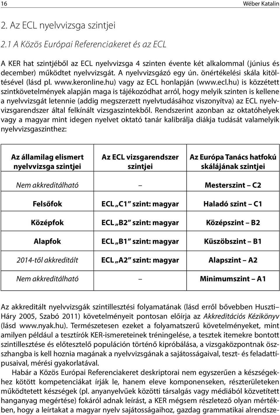 önértékelési skála kitöltésével (lásd pl. www.keronline.hu) vagy az ECL honlapján (www.ecl.