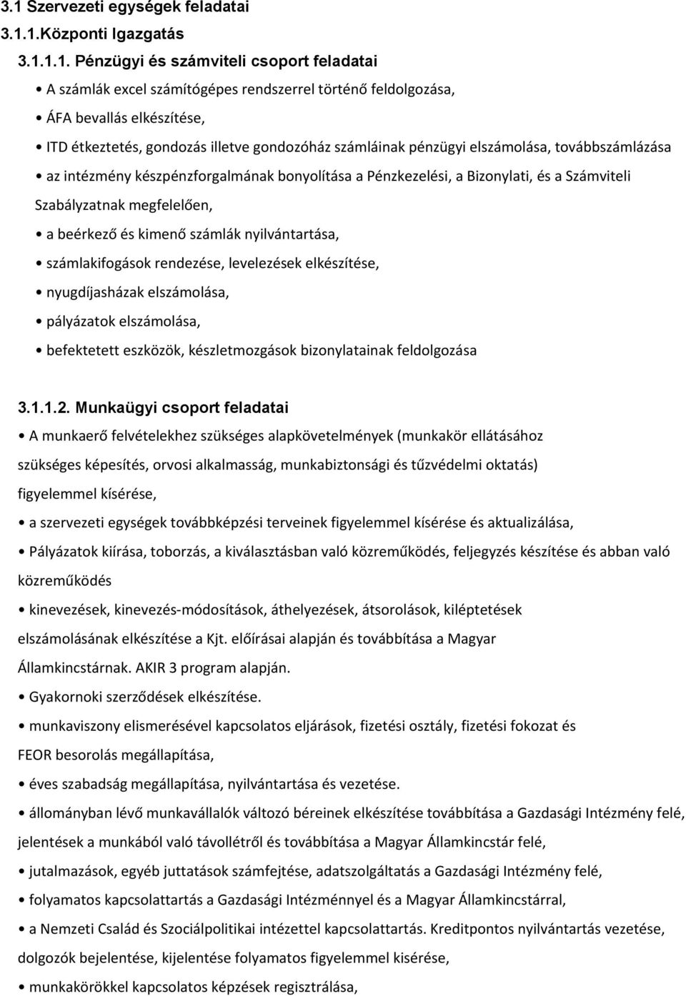 megfelelően, a beérkező és kimenő számlák nyilvántartása, számlakifogások rendezése, levelezések elkészítése, nyugdíjasházak elszámolása, pályázatok elszámolása, befektetett eszközök, készletmozgások