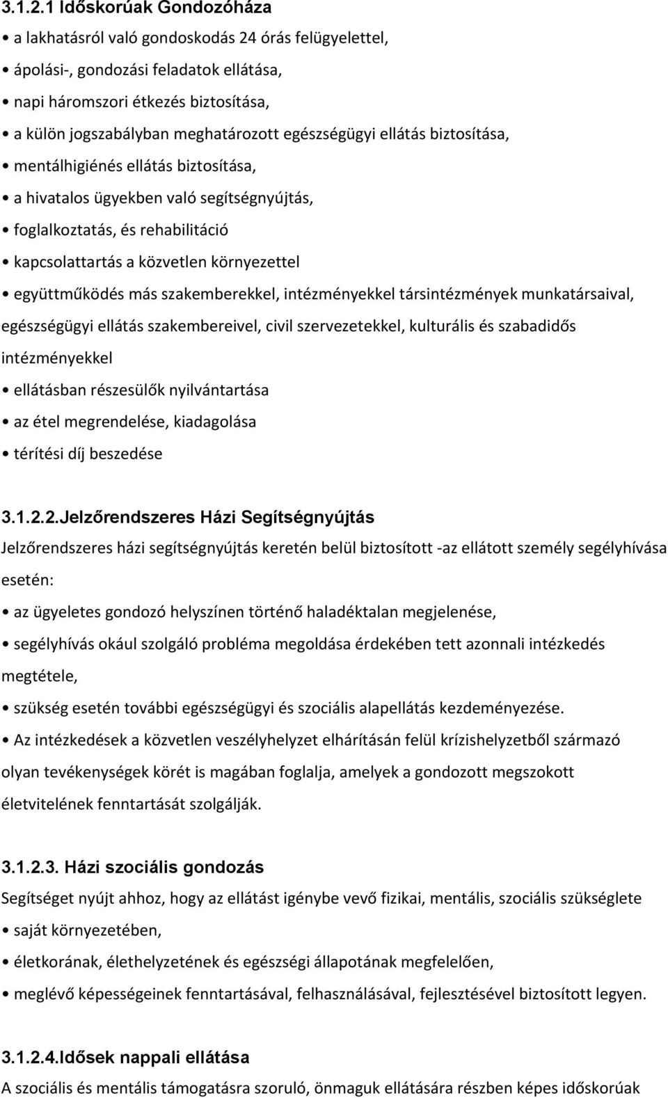 egészségügyi ellátás biztosítása, mentálhigiénés ellátás biztosítása, a hivatalos ügyekben való segítségnyújtás, foglalkoztatás, és rehabilitáció kapcsolattartás a közvetlen környezettel