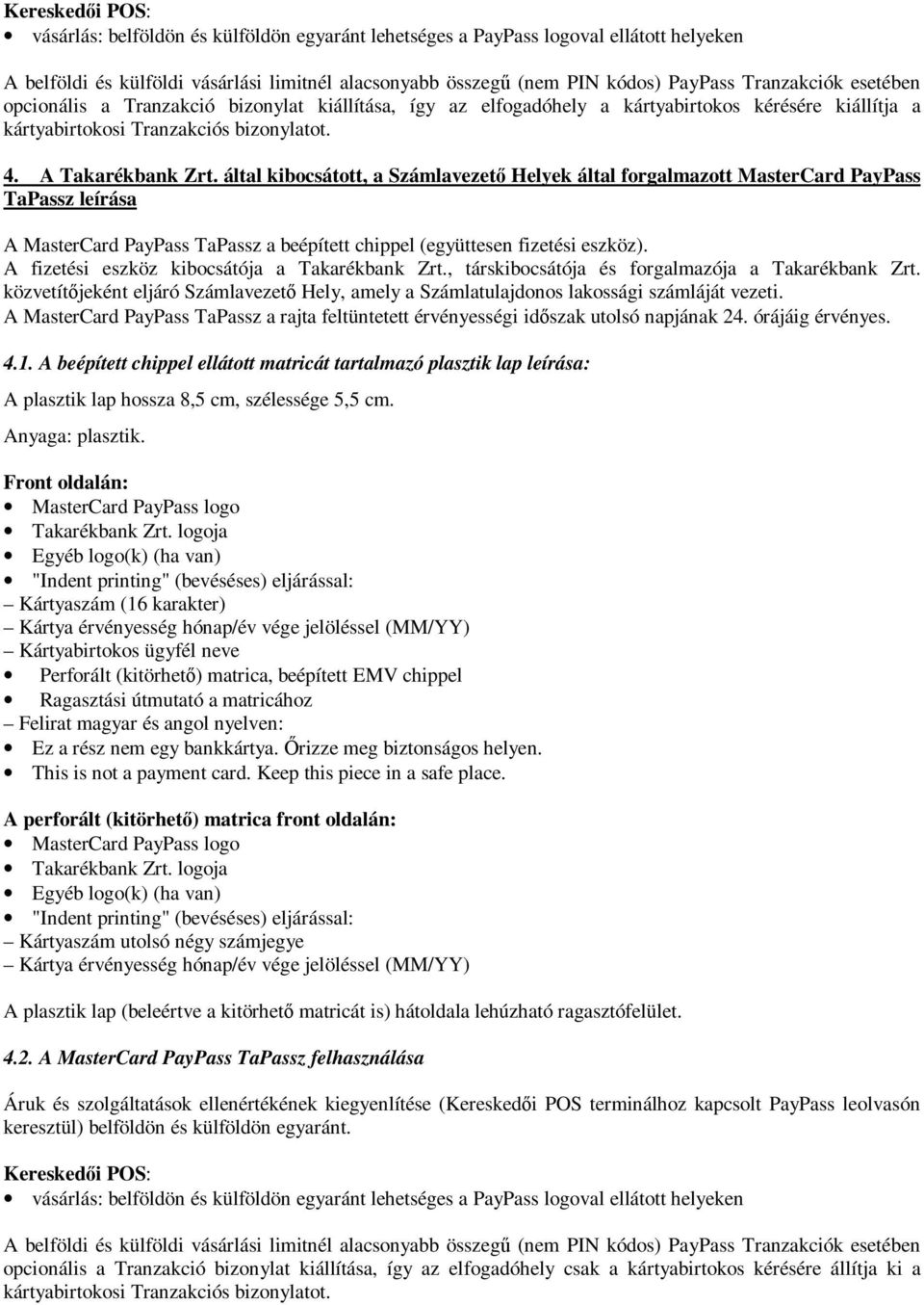 által kibocsátott, a Számlavezetı Helyek által forgalmazott MasterCard PayPass TaPassz leírása A MasterCard PayPass TaPassz a beépített chippel (együttesen fizetési eszköz).