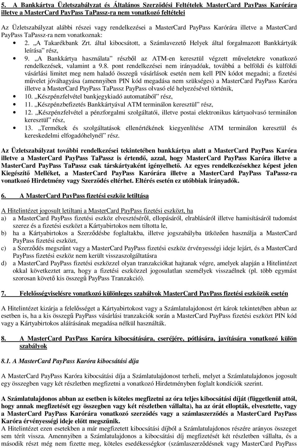 által kibocsátott, a Számlavezetı Helyek által forgalmazott Bankkártyák leírása rész, 9. A Bankkártya használata részbıl az ATM-en keresztül végzett mőveletekre vonatkozó rendelkezések, valamint a 9.