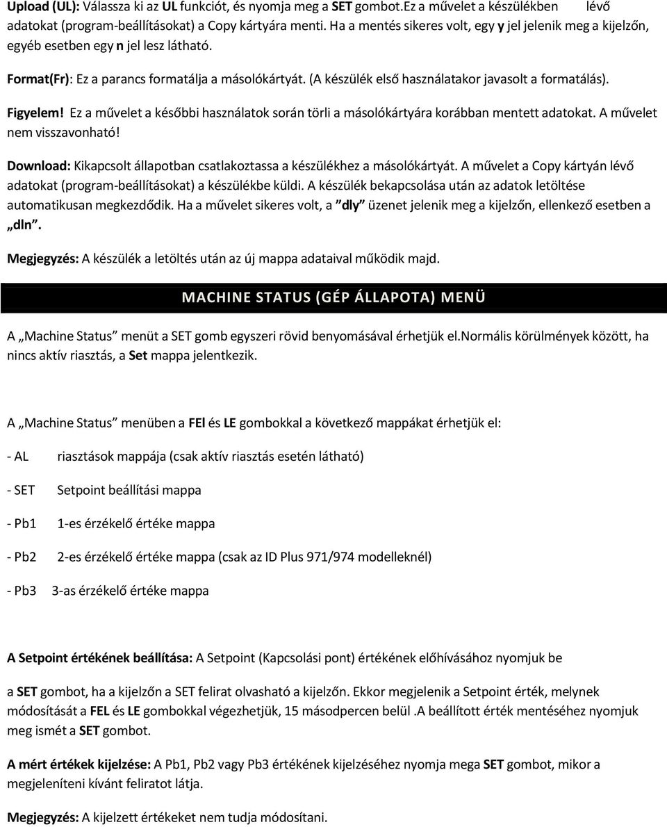 (A készálék első hasznålatakor javasolt a formatålås). Figyelem! Ez a művelet a későbbi hasznålatok sorån törli a måsolçkårtyåra koråbban mentett adatokat. A művelet nem visszavonhatç!