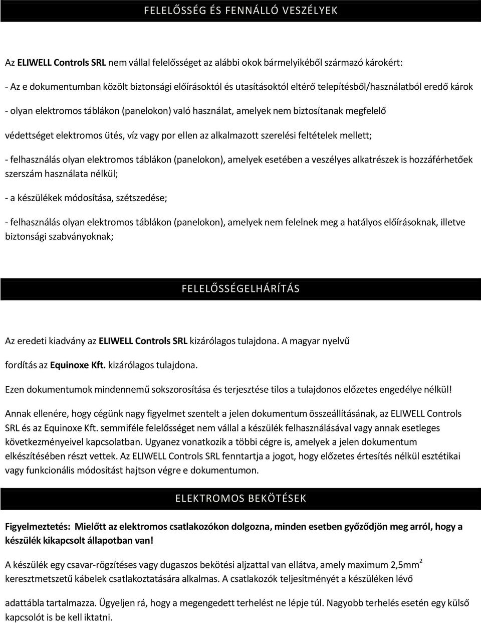 szerelési feltételek mellett; - felhasznålås olyan elektromos tåblåkon (panelokon), amelyek esetében a veszélyes alkatrészek is hozzåférhetőek szerszåm hasznålata nélkál; - a készálékek mçdosütåsa,