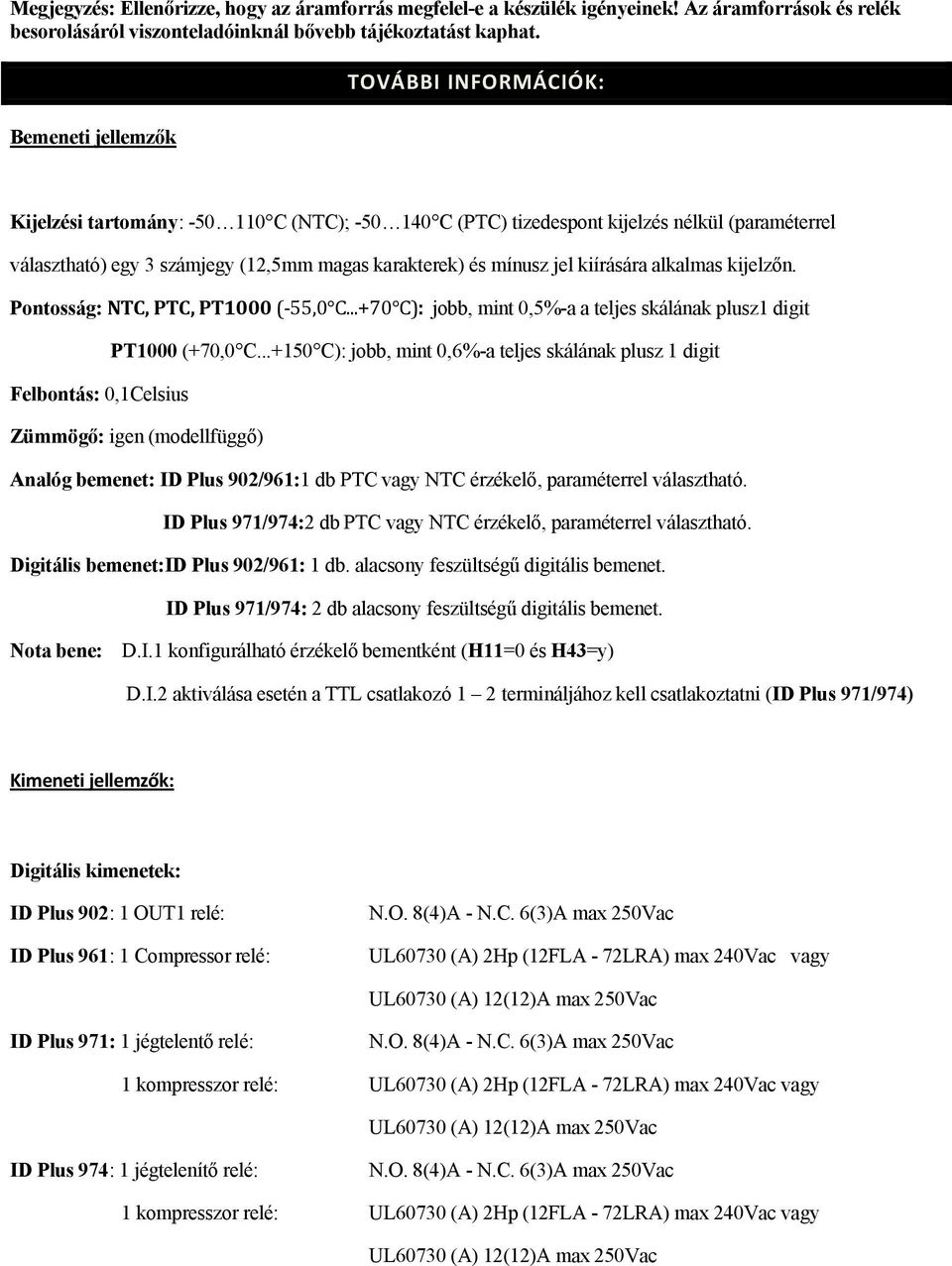 jel kiöråsåra alkalmas kijelzőn. PontossÉg: NTC, PTC, PT1000 (-55,0ÄC...+70ÄC): jobb, mint 0,5%-a a teljes skålånak plusz1 digit PT1000 (+70,0áC.