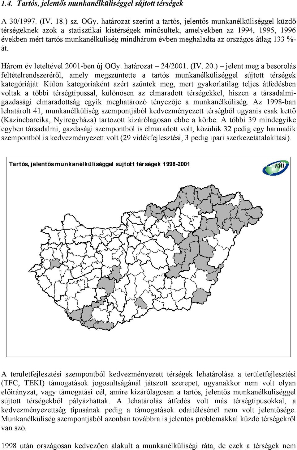évben meghaladta az országos átlag 133 %- át. Három év leteltével 2001-ben új OGy. határozat 24/2001. (IV. 20.) jelent meg a besorolás feltételrendszeréről, amely megszüntette a tartós munkanélküliséggel sújtott térségek kategóriáját.