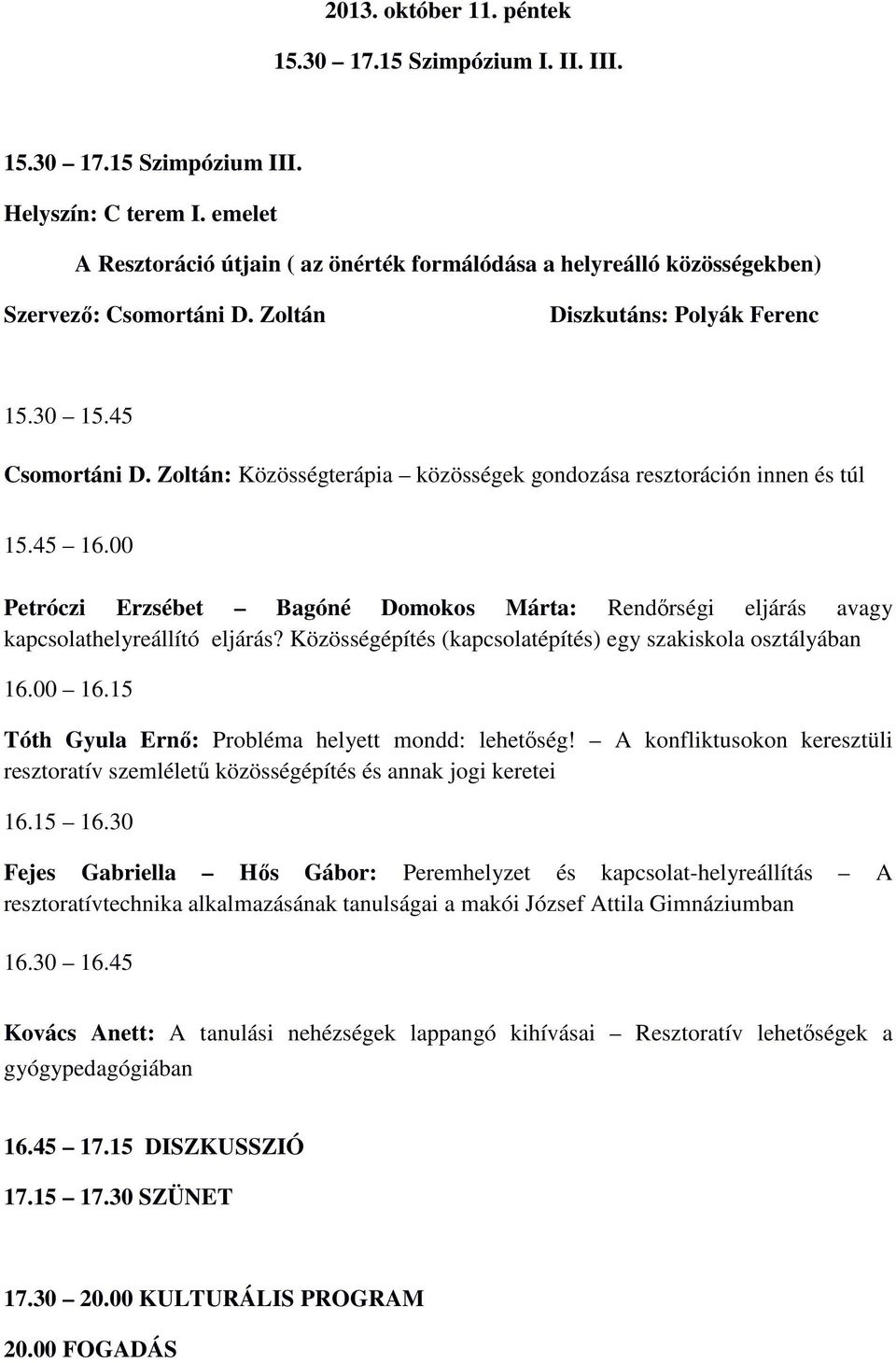 Zoltán: Közösségterápia közösségek gondozása resztoráción innen és túl 15.45 16.00 Petróczi Erzsébet Bagóné Domokos Márta: Rendırségi eljárás avagy kapcsolathelyreállító eljárás?
