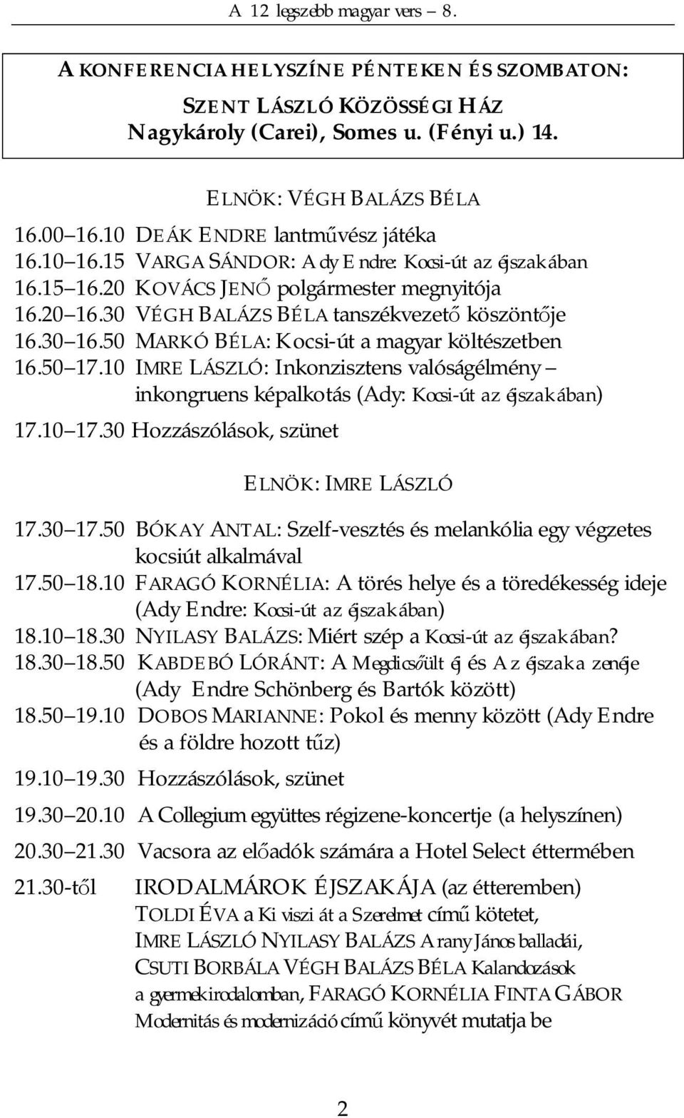 50 MARKÓ BÉLA: Kocsi-út a magyar költészetben 16.50 17.10 IMRE LÁSZLÓ: Inkonzisztens valóságélmény inkongruens képalkotás (Ady: Kocsi-út az éjszakában) 17.10 17.