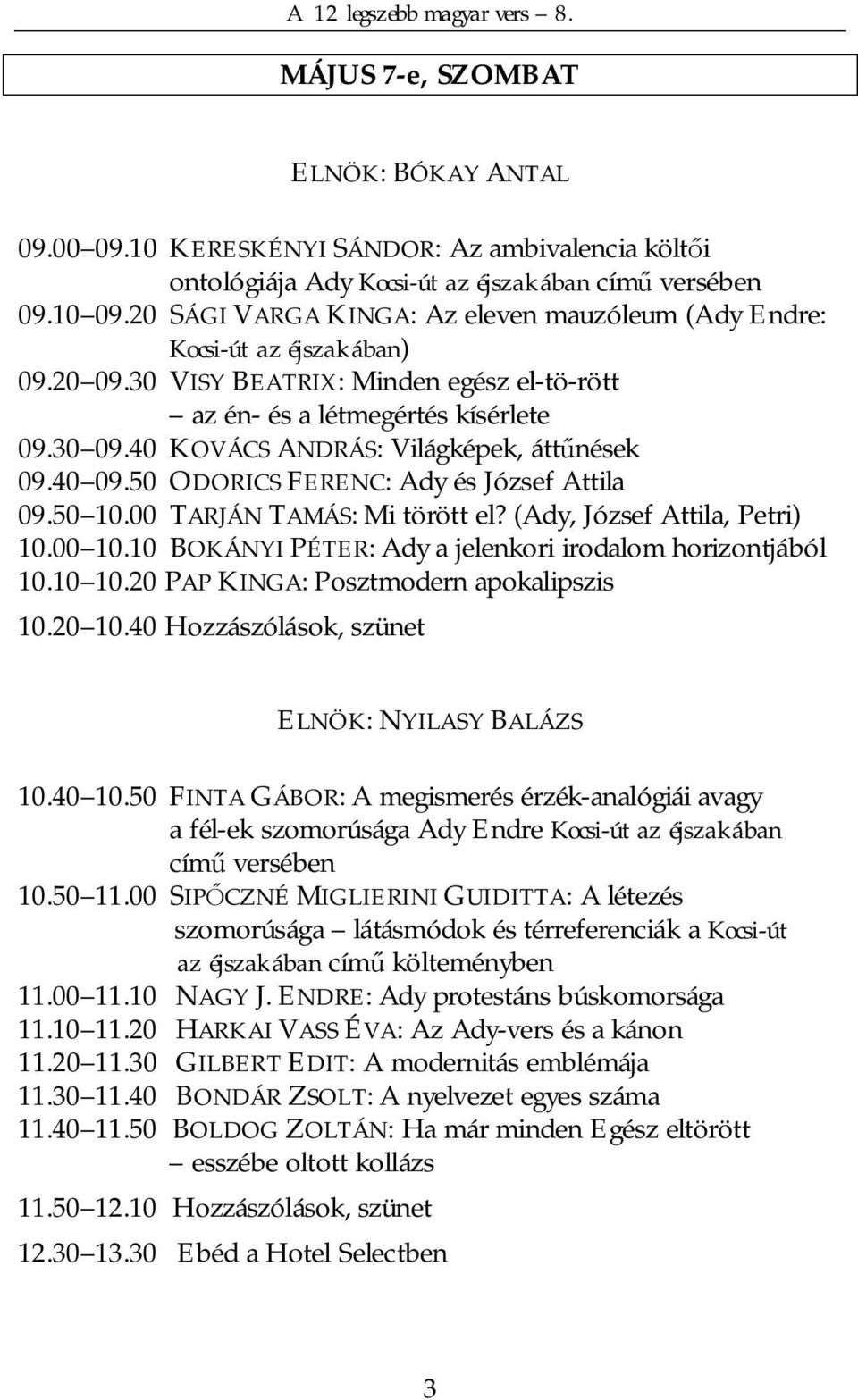 40 KOVÁCS ANDRÁS: Világképek, átt nések 09.40 09.50 ODORICS FERENC: Ady és József Attila 09.50 10.00 TARJÁN TAMÁS: Mi törött el? (Ady, József Attila, Petri) 10.00 10.