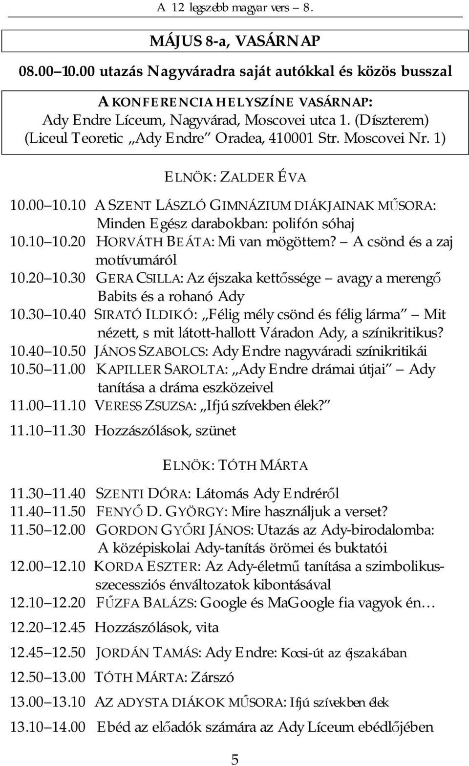 20 HORVÁTH BEÁTA: Mi van mögöttem? A csönd és a zaj motívumáról 10.20 10.30 GERA CSILLA: Az éjszaka kett ssége avagy a mereng Babits és a rohanó Ady 10.30 10.