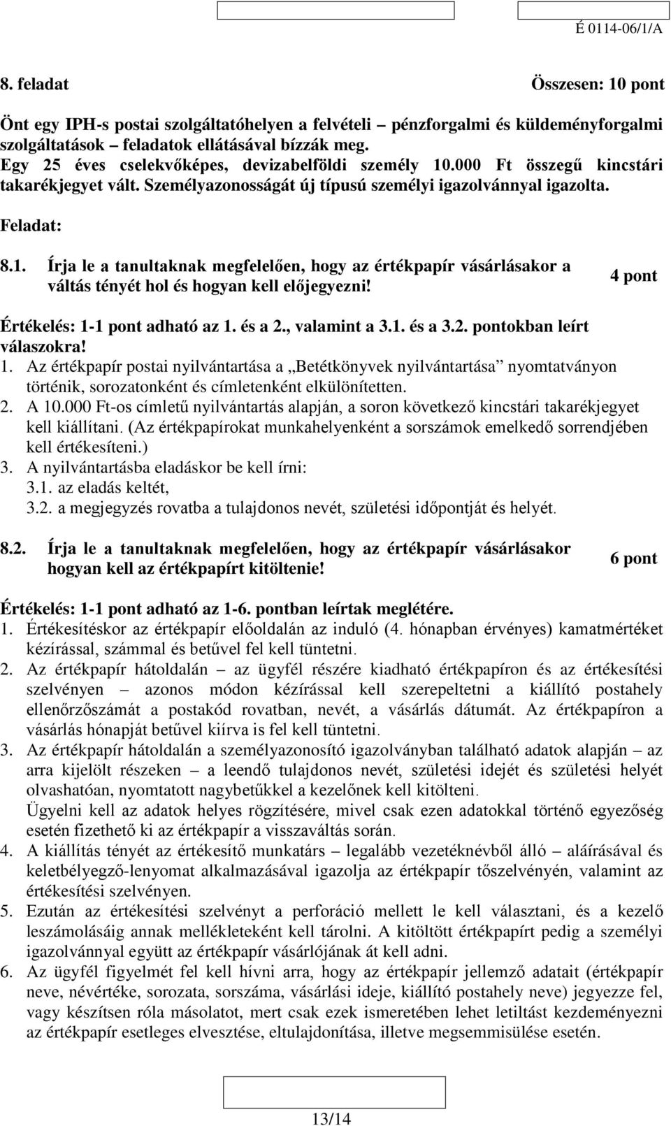 4 pont Értékelés: 1- adható az 1. és a 2., valamint a 3.1. és a 3.2. pontokban leírt válaszokra! 1. Az értékpapír postai nyilvántartása a Betétkönyvek nyilvántartása nyomtatványon történik, sorozatonként és címletenként elkülönítetten.