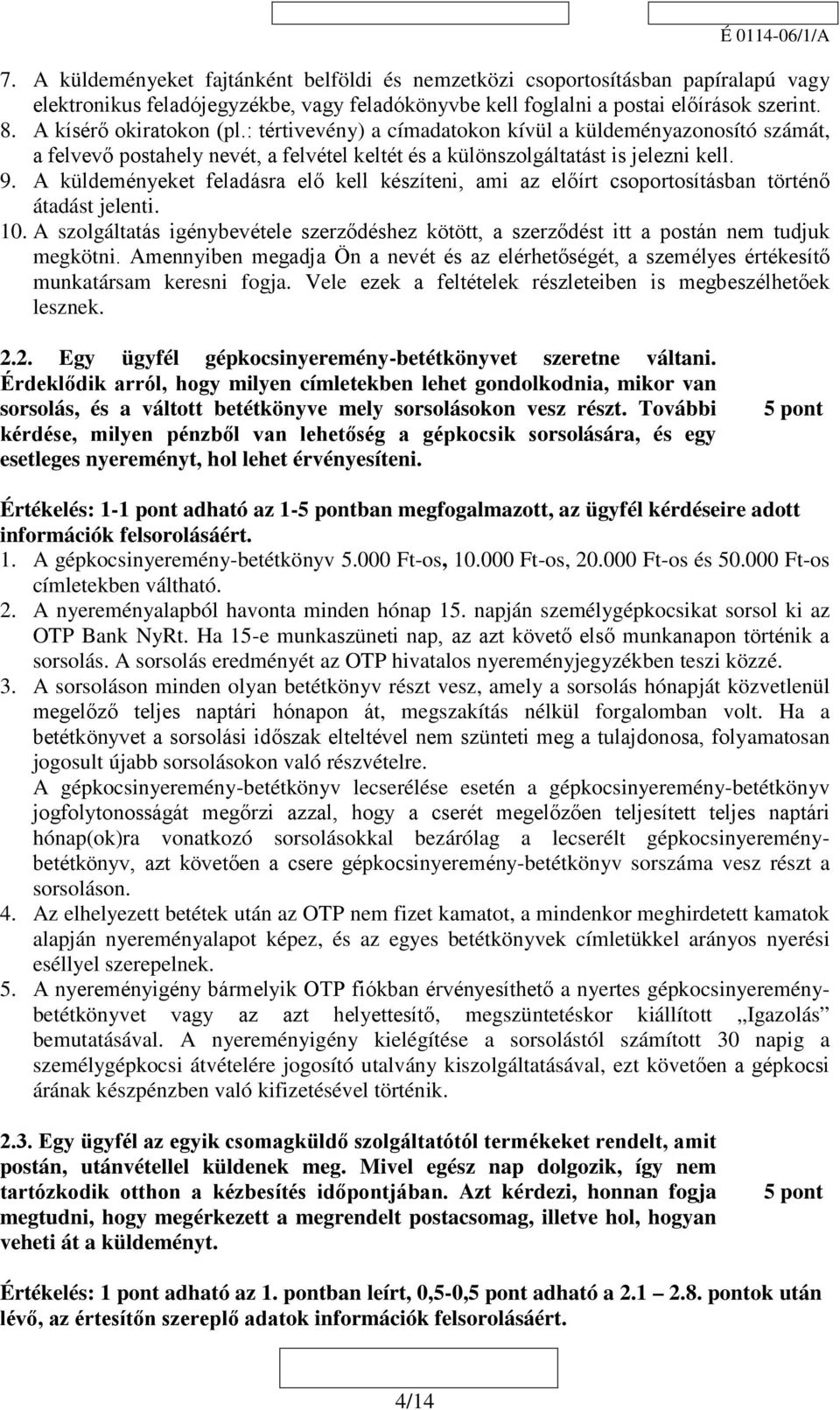 A küldeményeket feladásra elő kell készíteni, ami az előírt csoportosításban történő átadást jelenti. 10.