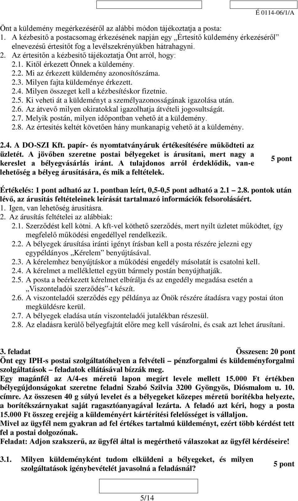 1. Kitől érkezett Önnek a küldemény. 2.2. Mi az érkezett küldemény azonosítószáma. 2.3. Milyen fajta küldeménye érkezett. 2.4. Milyen összeget kell a kézbesítéskor fizetnie. 2.5.