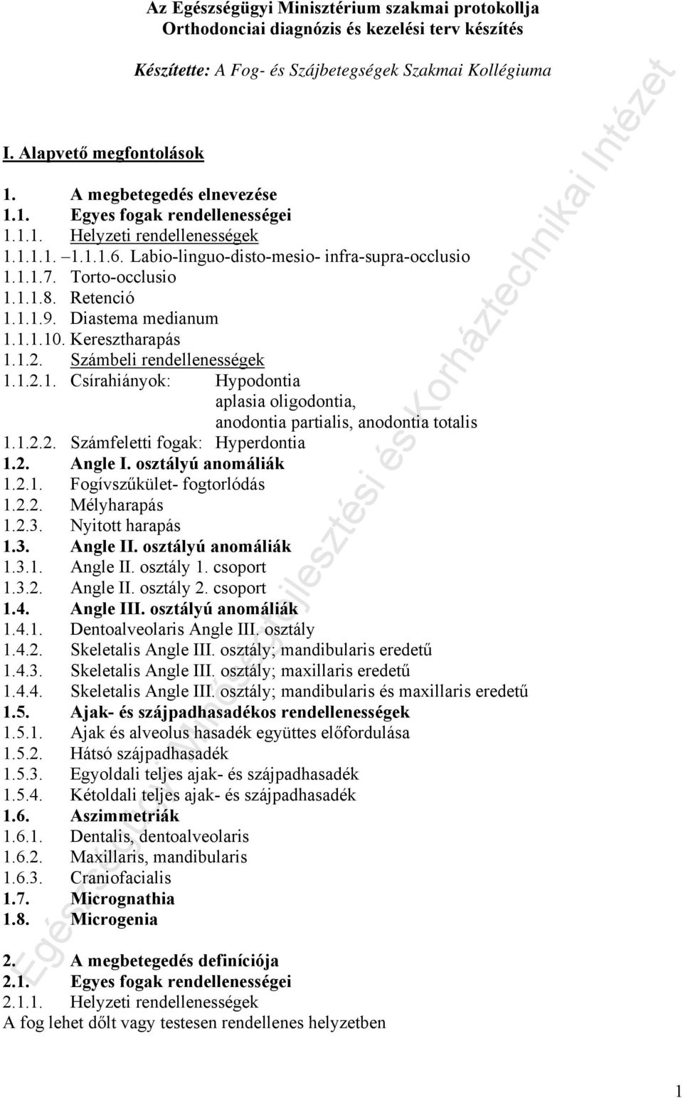 Retenció 1.1.1.9. Diastema medianum 1.1.1.10. Keresztharapás 1.1.2. Számbeli rendellenességek 1.1.2.1. Csírahiányok: Hypodontia aplasia oligodontia, anodontia partialis, anodontia totalis 1.1.2.2. Számfeletti fogak: Hyperdontia 1.