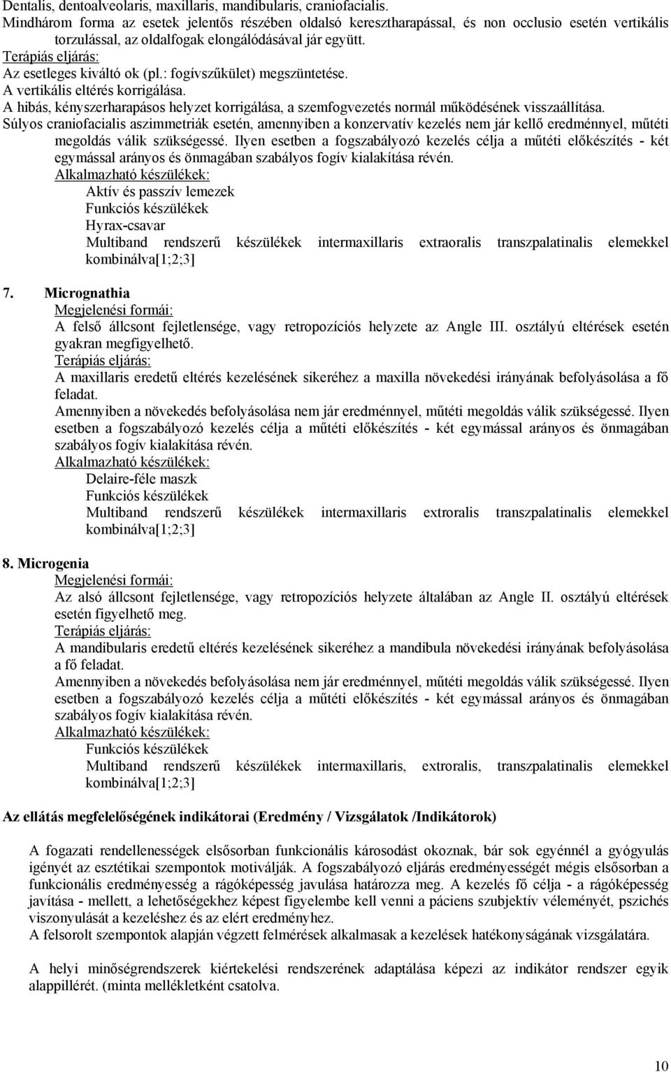 : fogívszűkület) megszüntetése. A vertikális eltérés korrigálása. A hibás, kényszerharapásos helyzet korrigálása, a szemfogvezetés normál működésének visszaállítása.