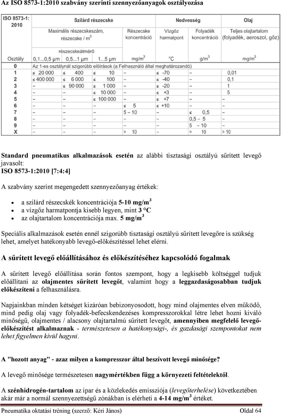 5 mg/m 3 Speciális alkalmazások esetén ennél szigorúbb tisztasági osztályú sűrített levegőre is szükség lehet, amelyet hatékonyabb levegő-előkészítéssel lehet elérni.