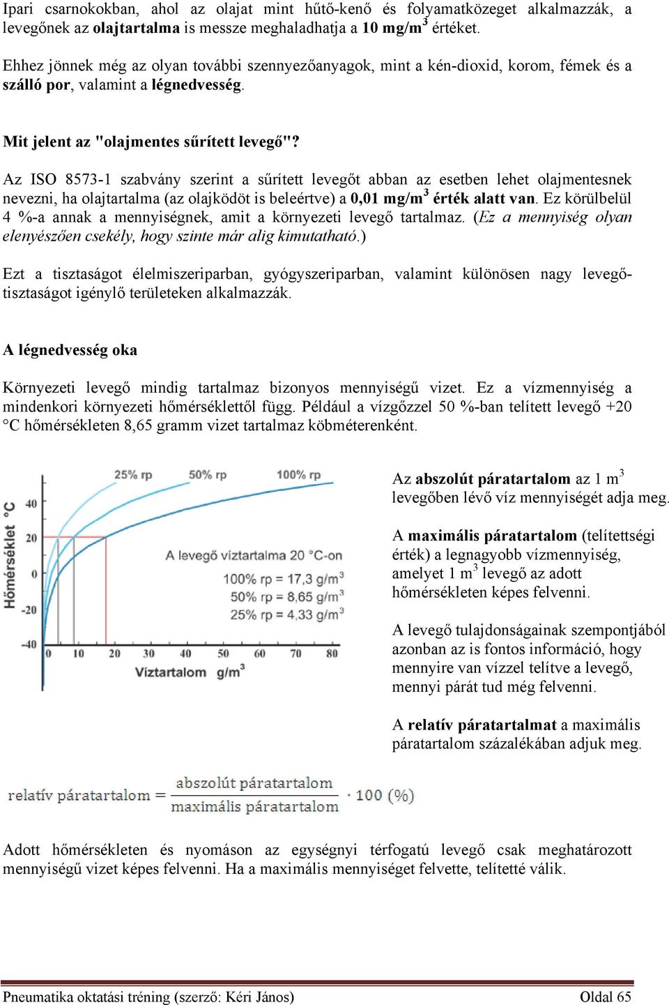 Az ISO 8573-1 szabvány szerint a sűrített levegőt abban az esetben lehet olajmentesnek nevezni, ha olajtartalma (az olajködöt is beleértve) a 0,01 mg/m 3 érték alatt van.