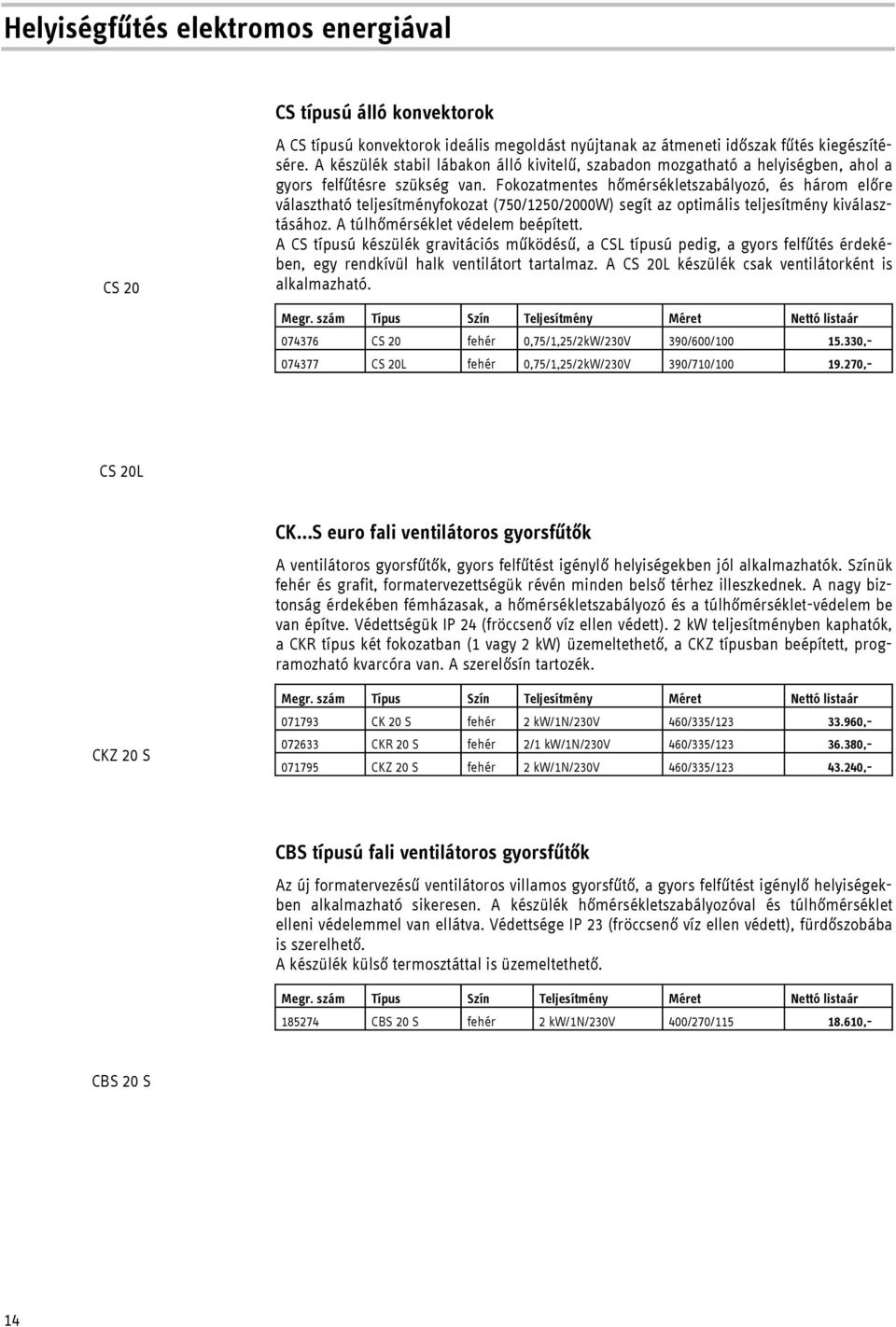 Fokozatmentes hőmérsékletszabályozó, és három előre választható teljesítményfokozat (750/1250/2000W) segít az optimális teljesítmény kiválasztásához. A túlhőmérséklet védelem beépített.