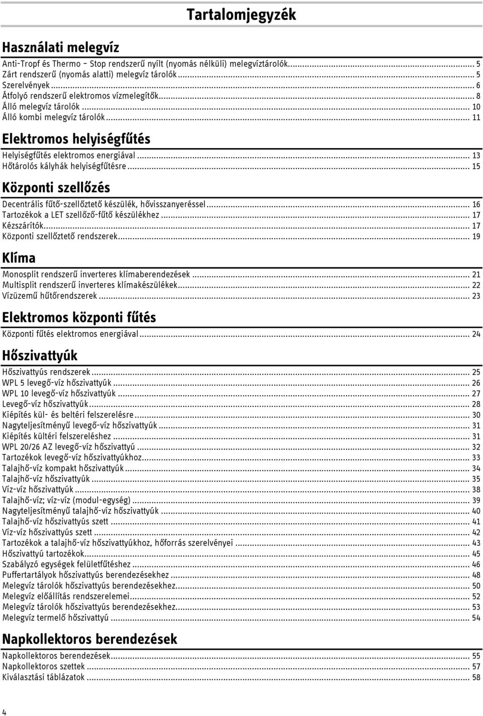 .. 13 Hőtárolós kályhák helyiségfűtésre... 15 Központi szellőzés Decentrális fűtő-szellőztető készülék, hővisszanyeréssel... 16 Tartozékok a LET szellőző-fűtő készülékhez... 17 Kézszárítók.