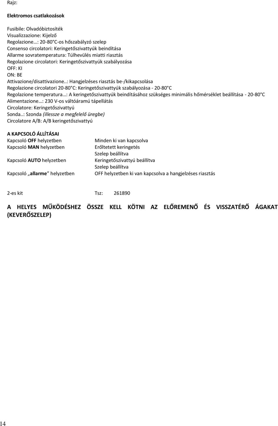 .: Hangjelzéses riasztás be-/kikapcsolása Regolazione circolatori 20-80 C: Keringetőszivattyúk szabályozása - 20-80 C Regolazione temperatura : A keringetőszivattyúk beindításához szükséges minimális