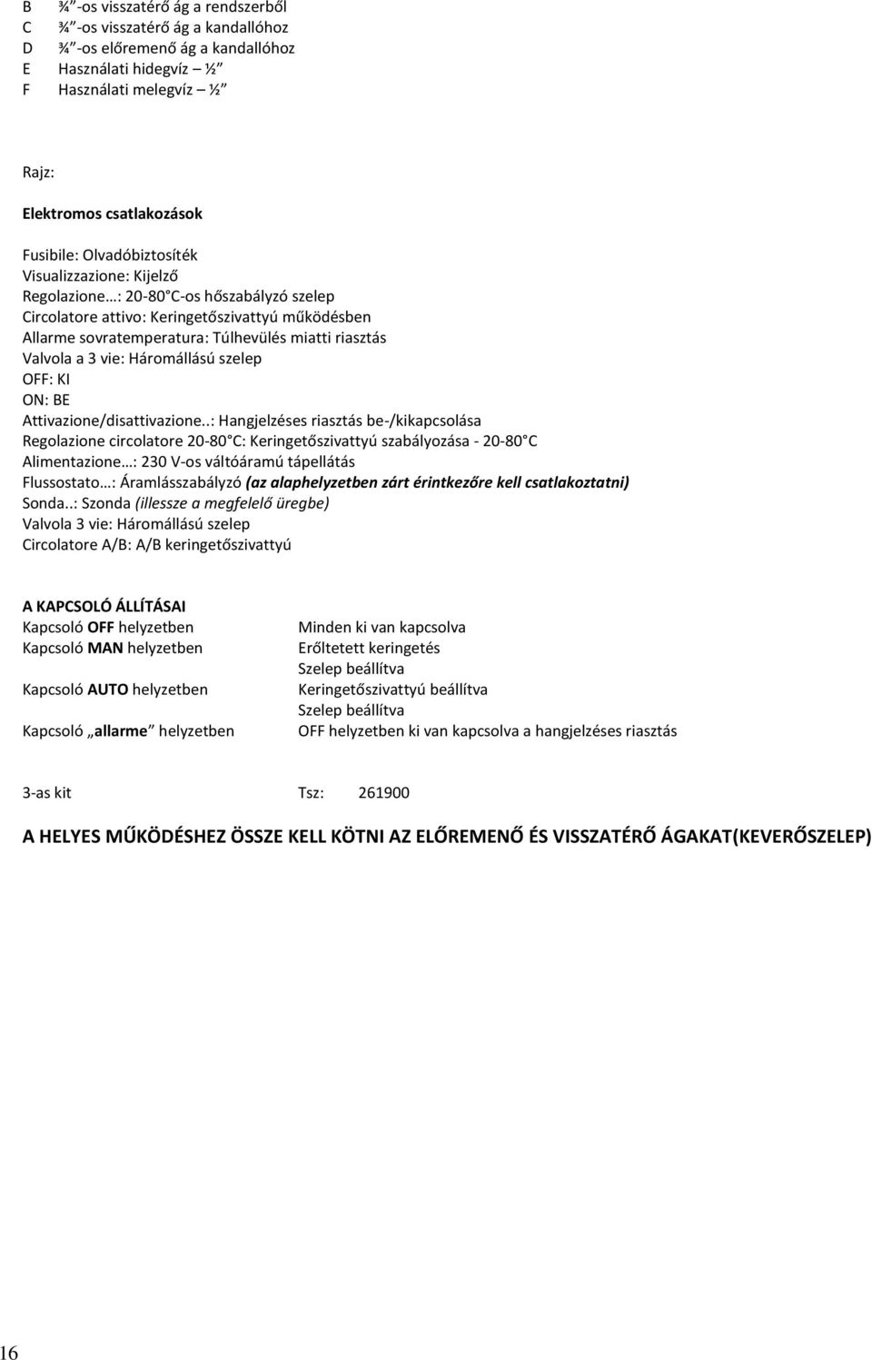 3 vie: Háromállású szelep OFF: KI ON: BE Attivazione/disattivazione.