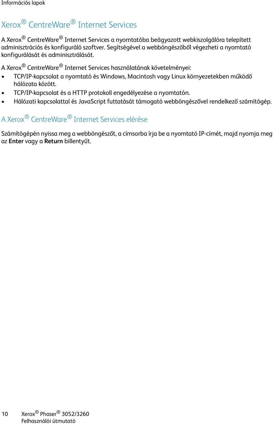 A Xerox CentreWare Internet Services használatának követelményei: TCP/IP-kapcsolat a nyomtató és Windows, Macintosh vagy Linux környezetekben működő hálózata között.