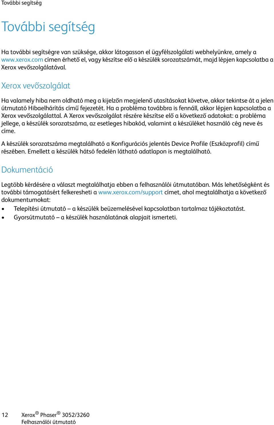 Xerox vevőszolgálat Ha valamely hiba nem oldható meg a kijelzőn megjelenő utasításokat követve, akkor tekintse át a jelen útmutató Hibaelhárítás című fejezetét.