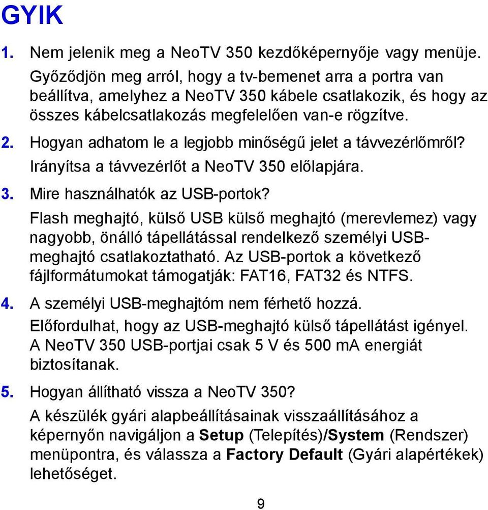 Hogyan adhatom le a legjobb minőségű jelet a távvezérlőmről? Irányítsa a távvezérlőt a NeoTV 350 előlapjára. 3. Mire használhatók az USB-portok?