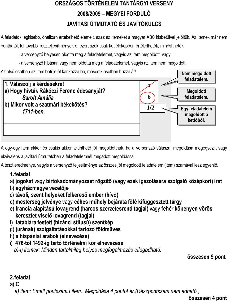 vagy - a versenyzı hibásan vagy nem oldotta meg a feladatelemet, vagyis az item nem megoldott. Az elsı esetben az item betőjelét karikázza be, második esetben húzza át! 1. Válaszolj a kérdésekre!