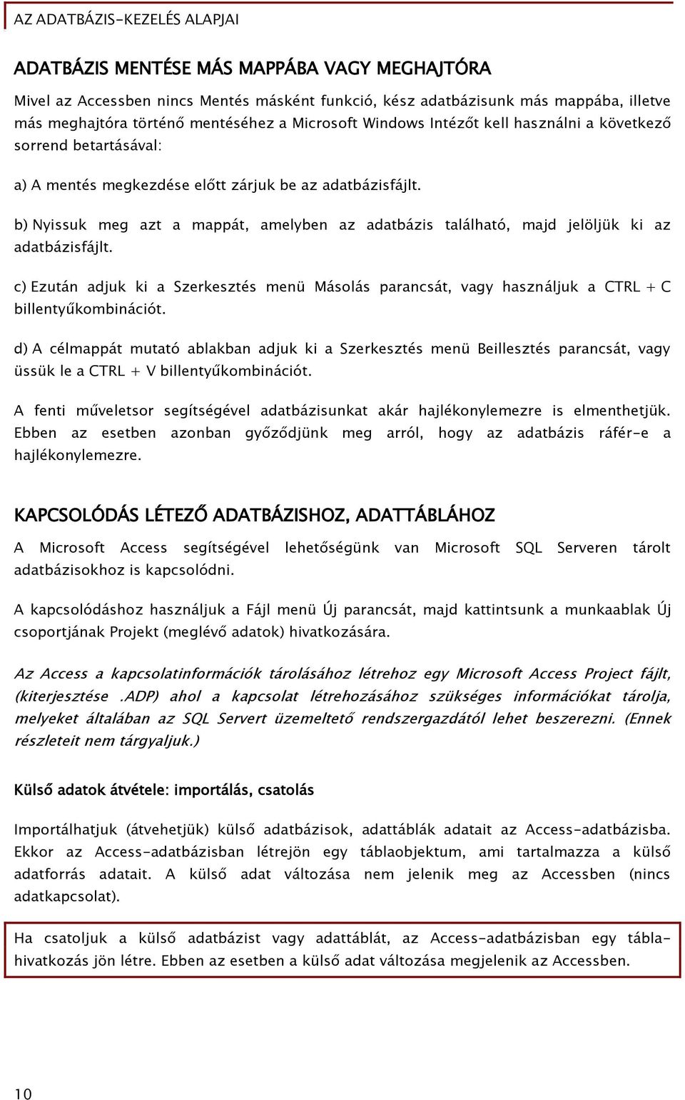 b) Nyissuk meg azt a mappát, amelyben az adatbázis található, majd jelöljük ki az adatbázisfájlt.