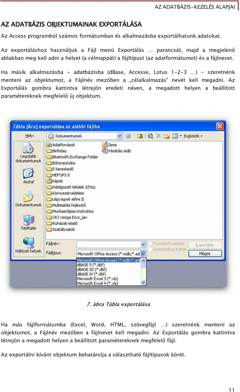 Ha másik alkalmazásba - adatbázisba (dbase, Accesse, Lotus 1-2-3 ) - szeretnénk menteni az objektumot, a Fájlnév mezőben a célalkalmazás nevét kell megadni.