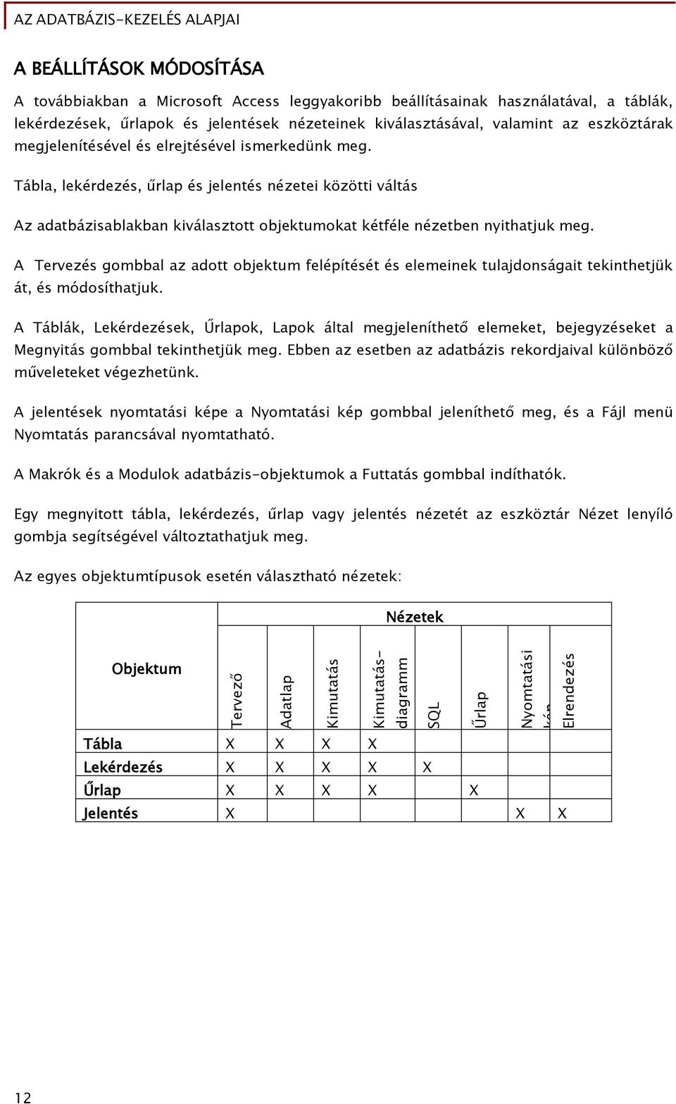 Tábla, lekérdezés, űrlap és jelentés nézetei közötti váltás Az adatbázisablakban kiválasztott objektumokat kétféle nézetben nyithatjuk meg.