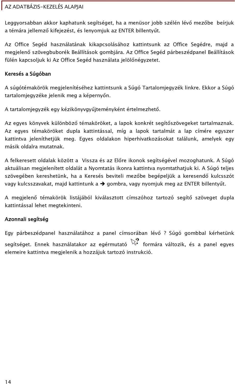 Az Office Segéd párbeszédpanel Beállítások fülén kapcsoljuk ki Az Office Segéd használata jelölőnégyzetet. Keresés a Súgóban A súgótémakörök megjelenítéséhez kattintsunk a Súgó Tartalomjegyzék linkre.