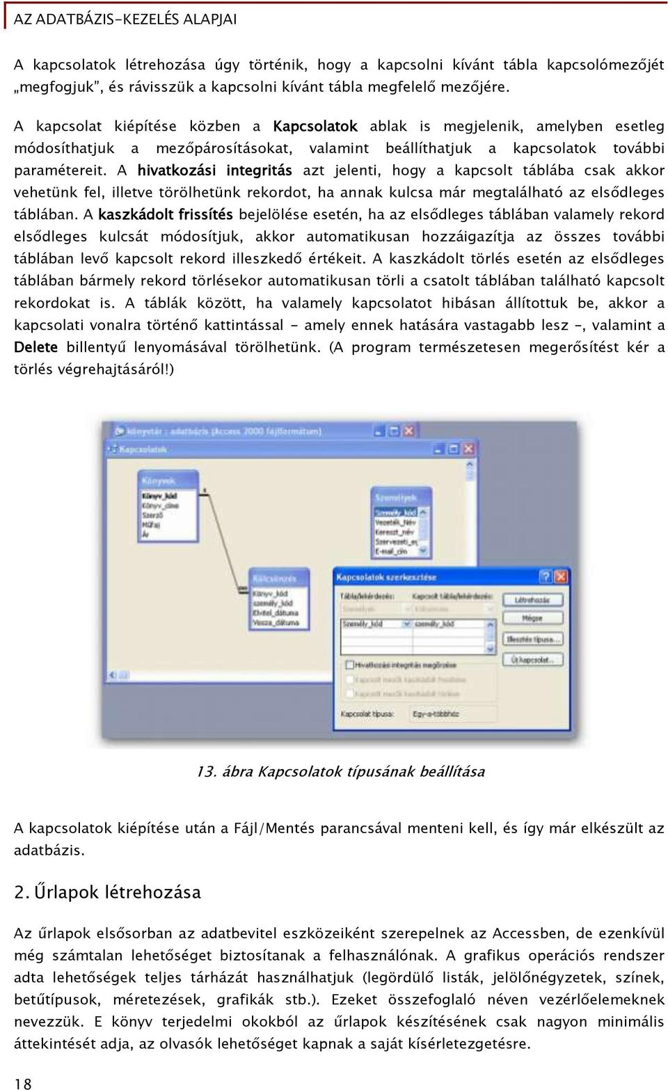A hivatkozási integritás azt jelenti, hogy a kapcsolt táblába csak akkor vehetünk fel, illetve törölhetünk rekordot, ha annak kulcsa már megtalálható az elsődleges táblában.