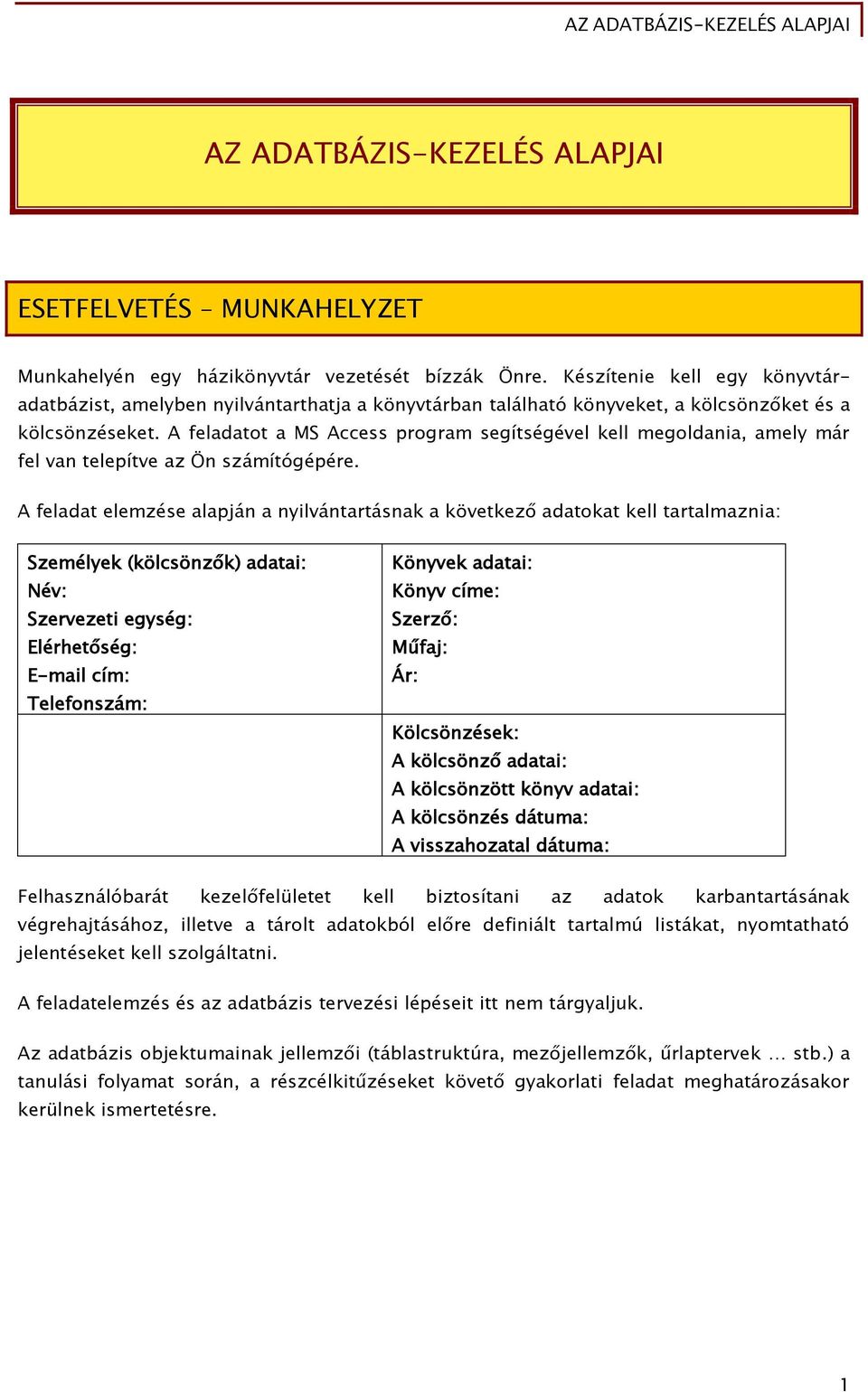 A feladatot a MS Access program segítségével kell megoldania, amely már fel van telepítve az Ön számítógépére.