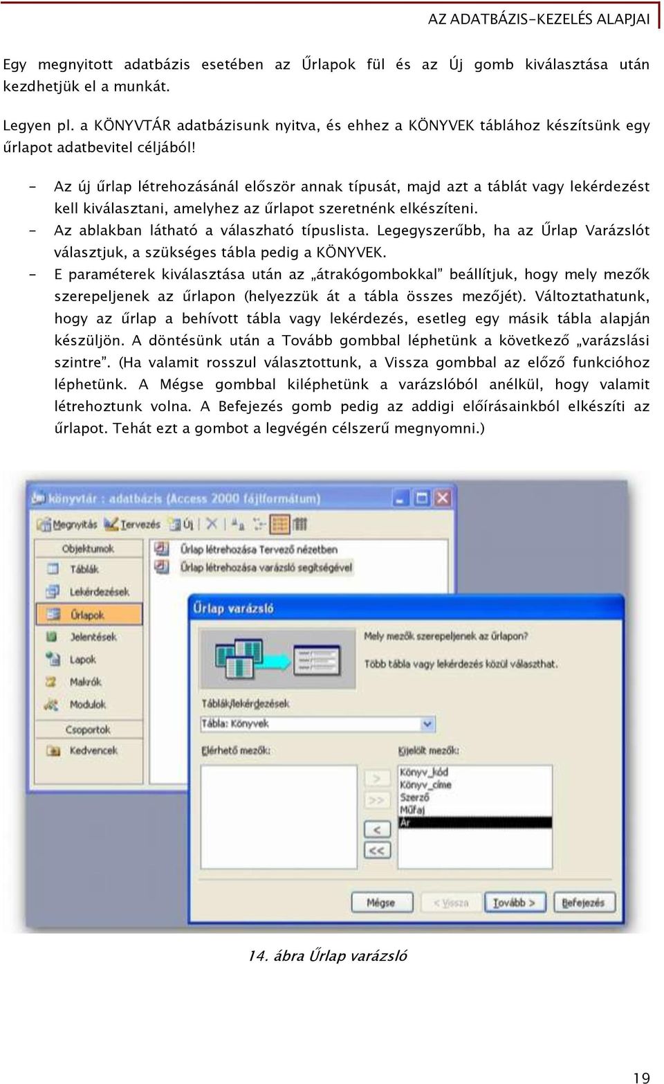 - Az új űrlap létrehozásánál először annak típusát, majd azt a táblát vagy lekérdezést kell kiválasztani, amelyhez az űrlapot szeretnénk elkészíteni. - Az ablakban látható a válaszható típuslista.