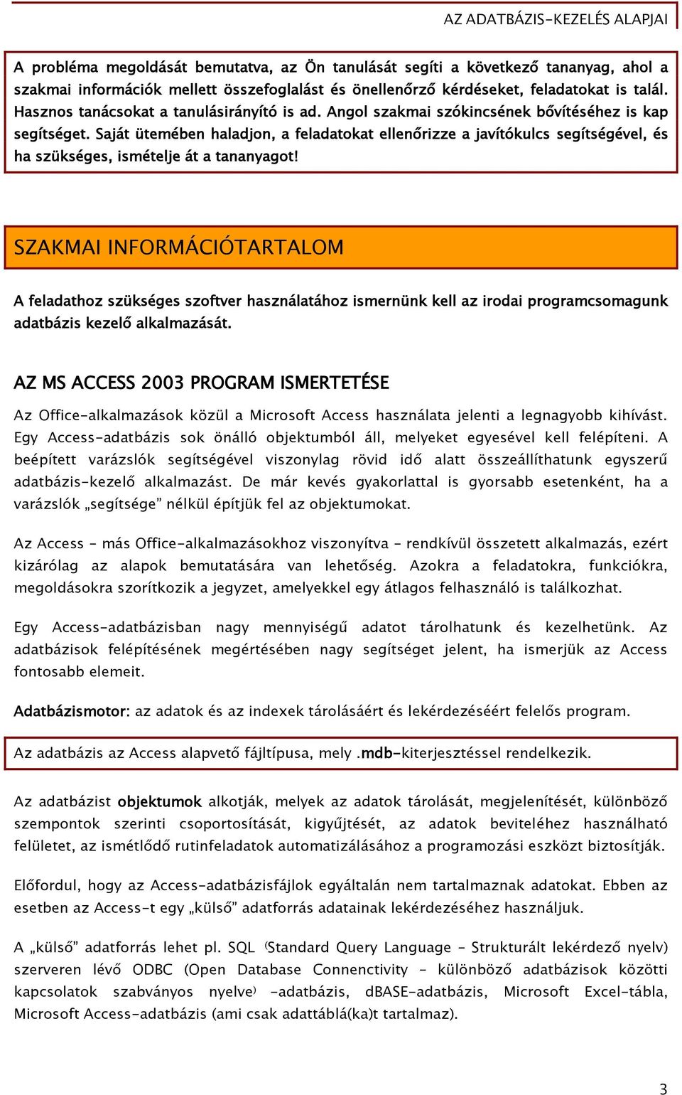 Saját ütemében haladjon, a feladatokat ellenőrizze a javítókulcs segítségével, és ha szükséges, ismételje át a tananyagot!