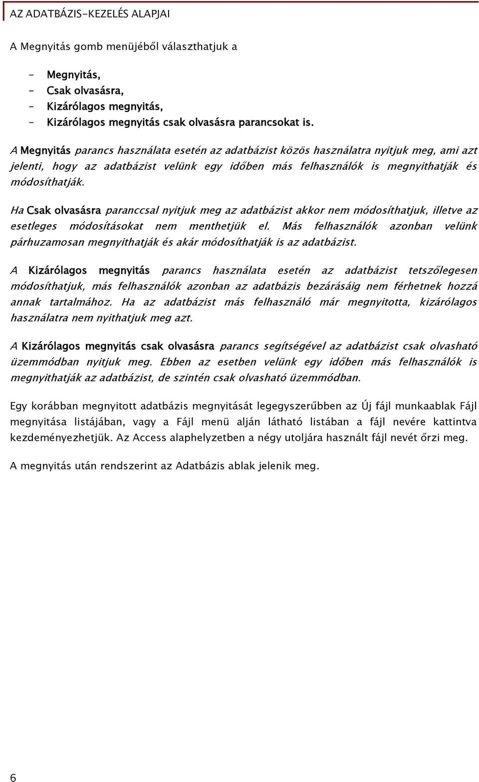 Ha Csak olvasásra paranccsal nyitjuk meg az adatbázist akkor nem módosíthatjuk, illetve az esetleges módosításokat nem menthetjük el.