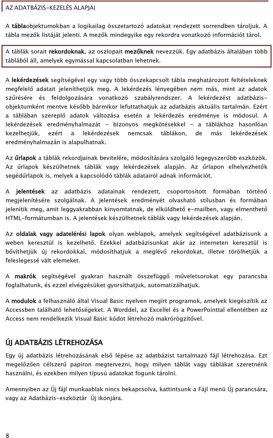 A lekérdezések segítségével egy vagy több összekapcsolt tábla meghatározott feltételeknek megfelelő adatait jeleníthetjük meg.