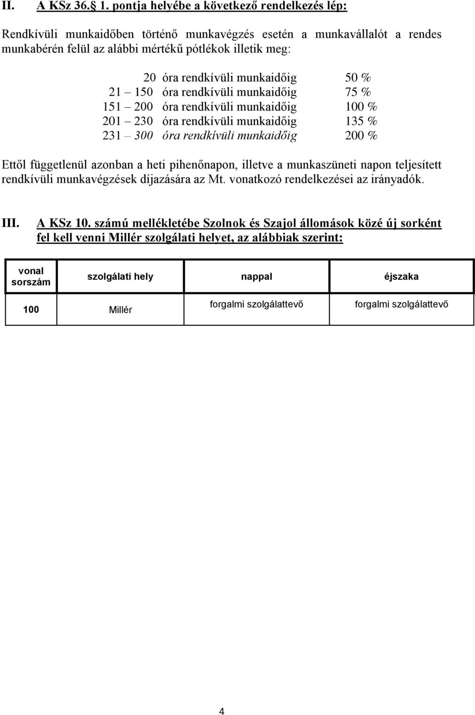 rendkívüli munkaidőig 50 % 21 150 óra rendkívüli munkaidőig 75 % 151 200 óra rendkívüli munkaidőig 100 % 201 230 óra rendkívüli munkaidőig 135 % 231 300 óra rendkívüli munkaidőig 200 %