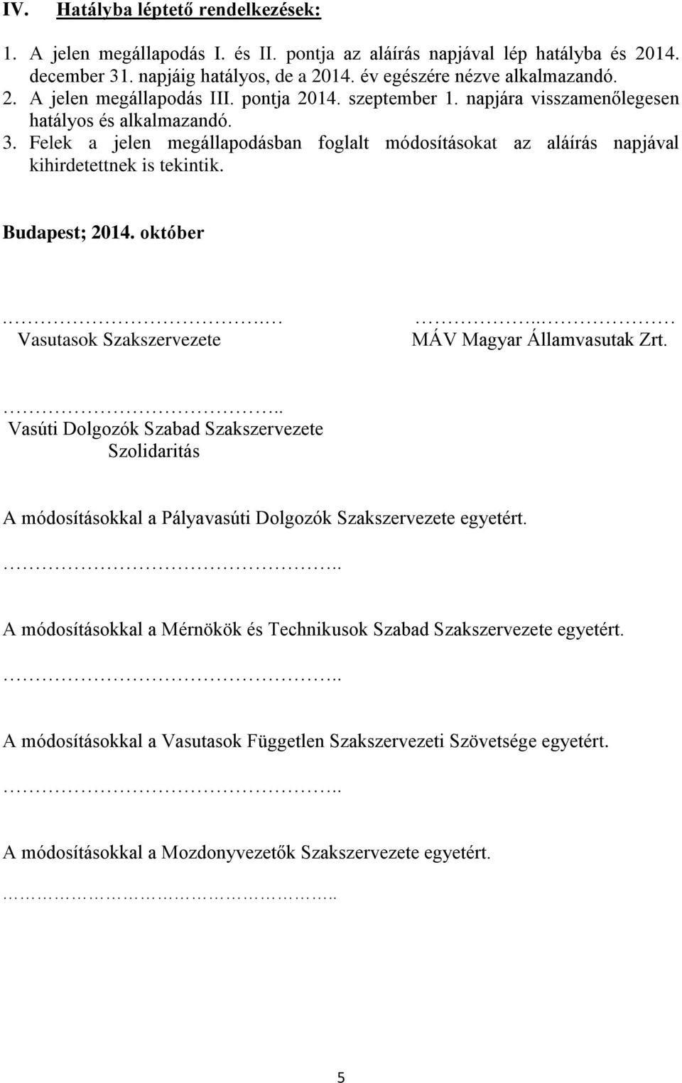 október.. Vasutasok Szakszervezete.. MÁV Magyar Államvasutak Zrt... Vasúti Dolgozók Szabad Szakszervezete Szolidaritás A módosításokkal a Pályavasúti Dolgozók Szakszervezete egyetért.