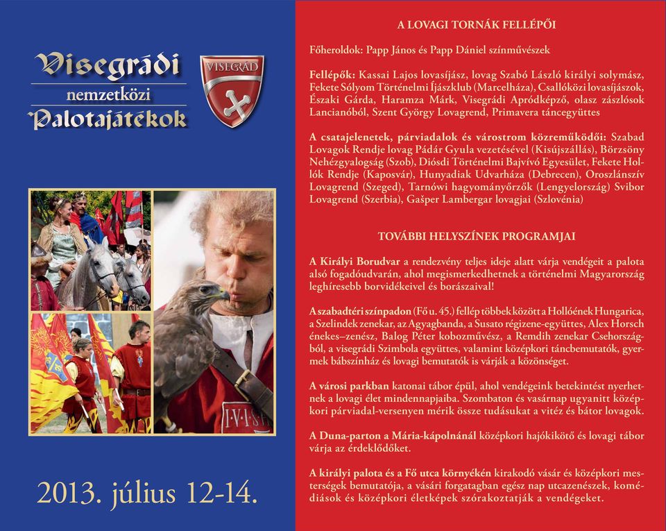 közreműködői: Szabad Lovagok Rendje lovag Pádár Gyula vezetésével (Kisújszállás), Börzsöny Nehézgyalogság (Szob), Diósdi Történelmi Bajvívó Egyesület, Fekete Hollók Rendje (Kaposvár), Hunyadiak