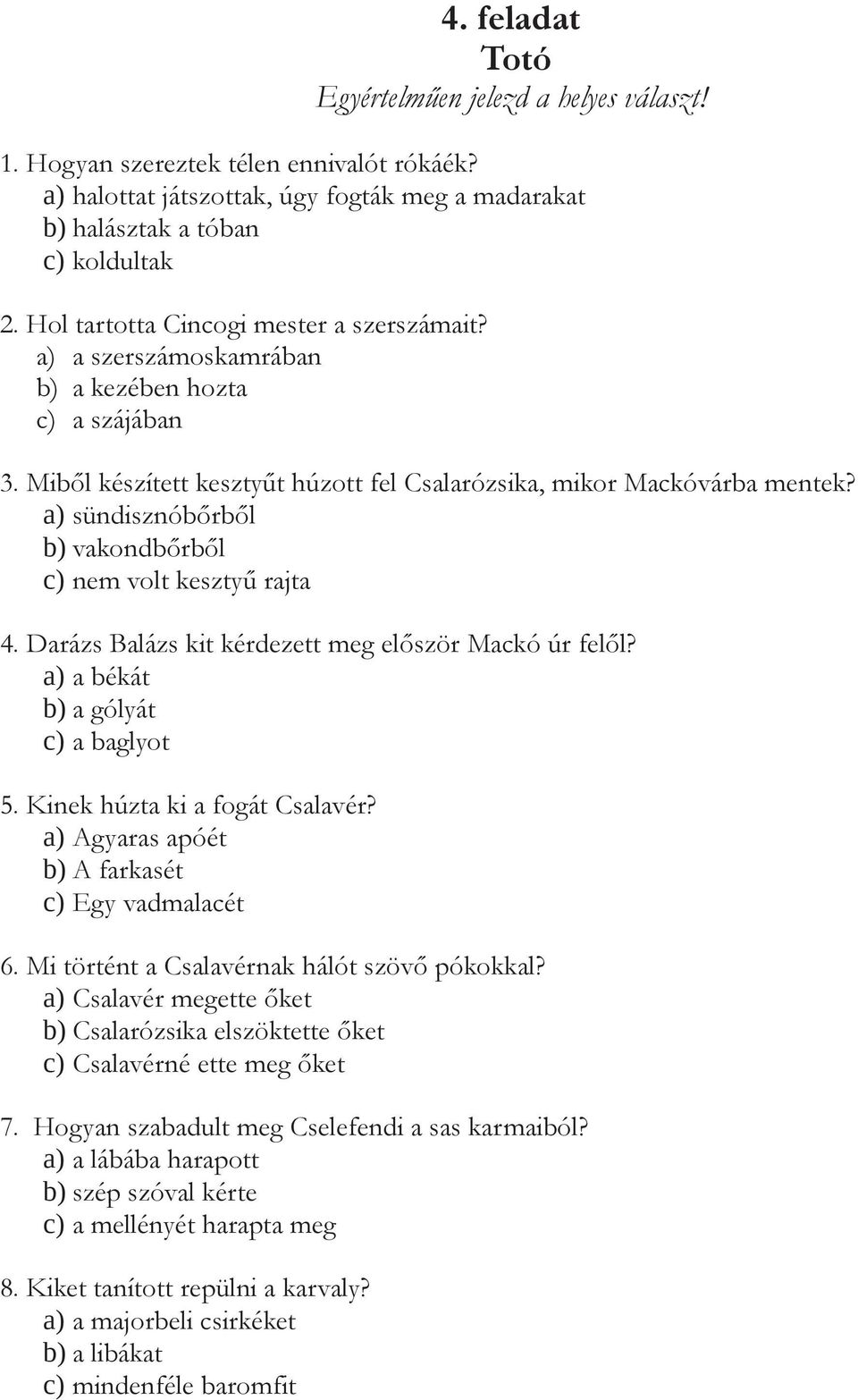 a) sündisznóbőrből b) vakondbőrből c) nem volt kesztyű rajta 4. Darázs Balázs kit kérdezett meg először Mackó úr felől? a) a békát b) a gólyát c) a baglyot 5. Kinek húzta ki a fogát Csalavér?