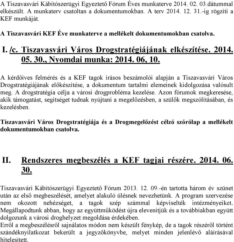 A kérdőíves felmérés és a KEF tagok írásos beszámolói alapján a Tiszavasvári Város Drogstratégiájának előkészítése, a dokumentum tartalmi elemeinek kidolgozása valósult meg.