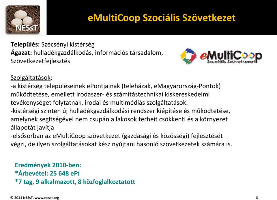 kistérségi szinten új hulladékgazdálkodási rendszer kiépítése és működtetése, amelynek segítségével nem csupán a lakosok terheit csökkenti és a környezet állapotát javítja elsősorban az