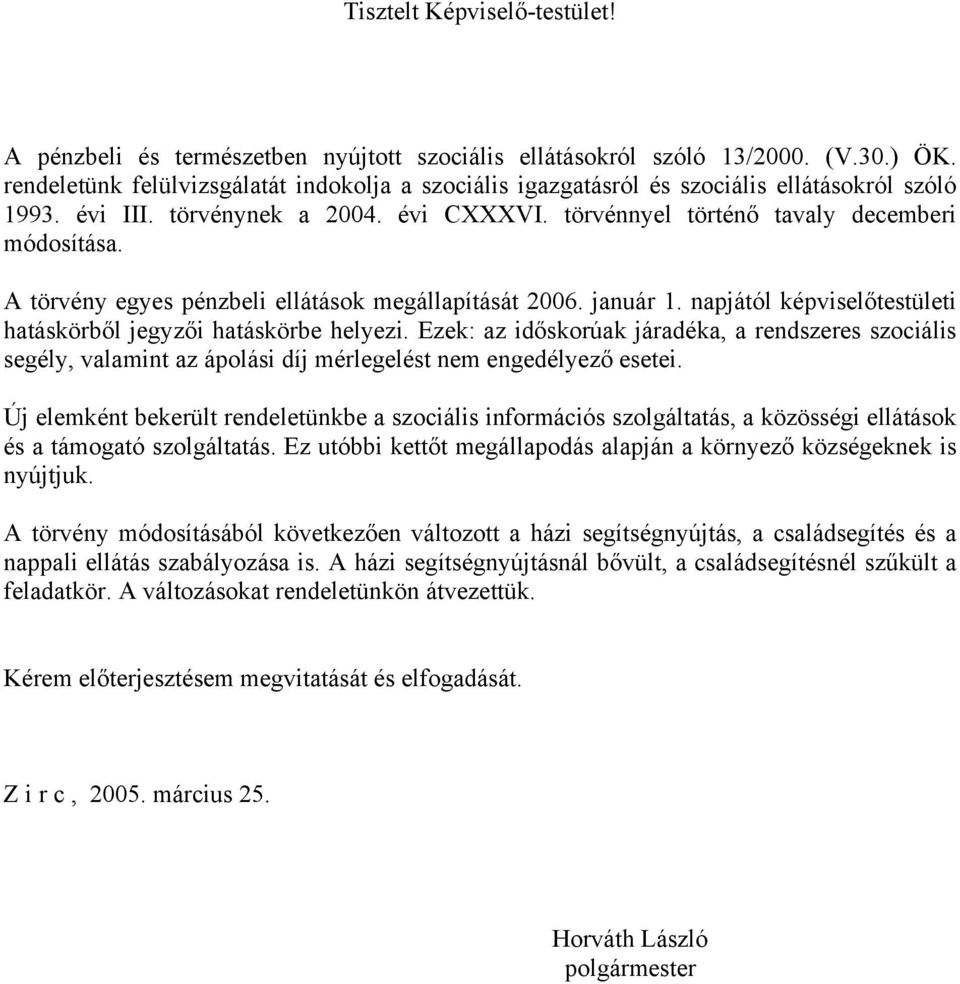 A törvény egyes pénzbeli ellátások megállapítását 2006. január 1. napjától képviselőtestületi hatáskörből jegyzői hatáskörbe helyezi.