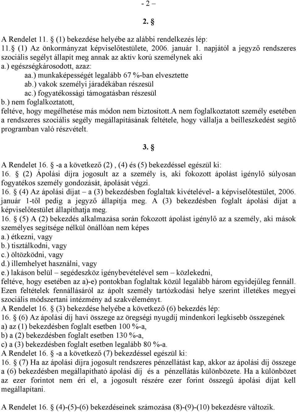 ) vakok személyi járadékában részesül ac.) fogyatékossági támogatásban részesül b.) nem foglalkoztatott, feltéve, hogy megélhetése más módon nem biztosított.